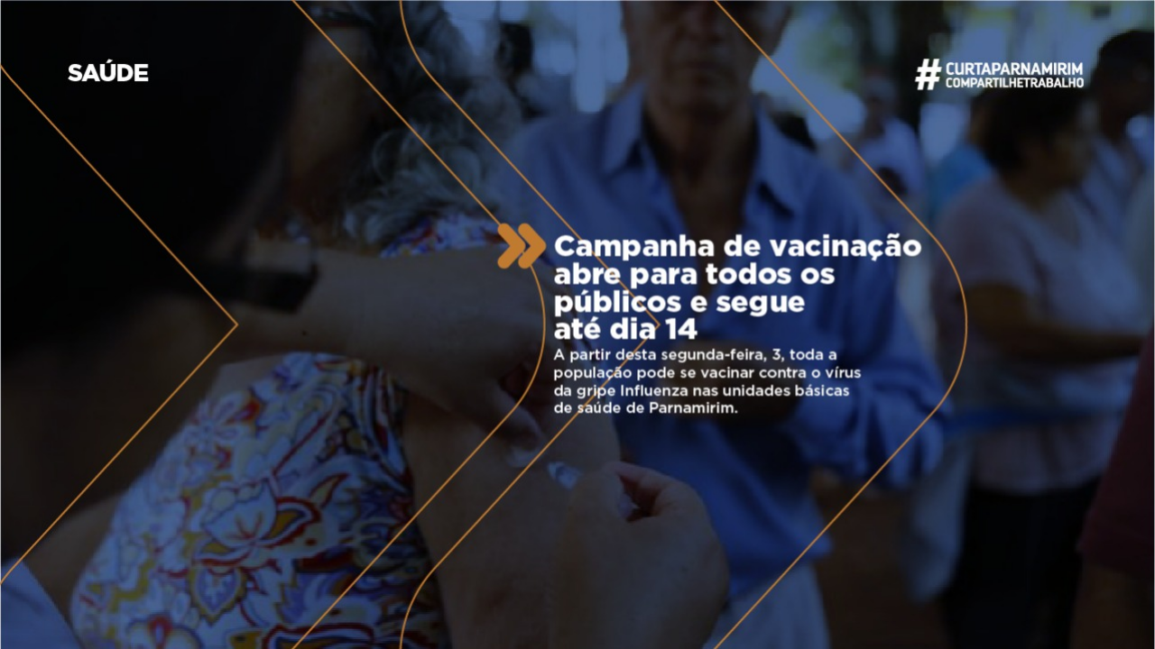 CAMPANHA DE VACINAÇÃO ABRE PARA TODOS OS PÚBLICOS E SEGUE ATÉ O DIA 14/06 EM PARNAMIRIM